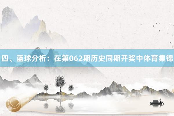 四、蓝球分析：在第062期历史同期开奖中体育集锦