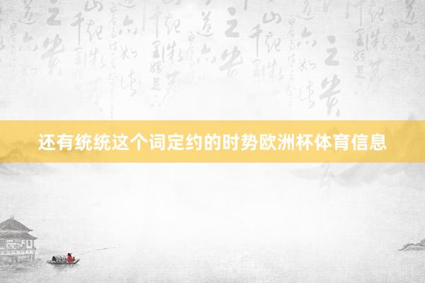 还有统统这个词定约的时势欧洲杯体育信息