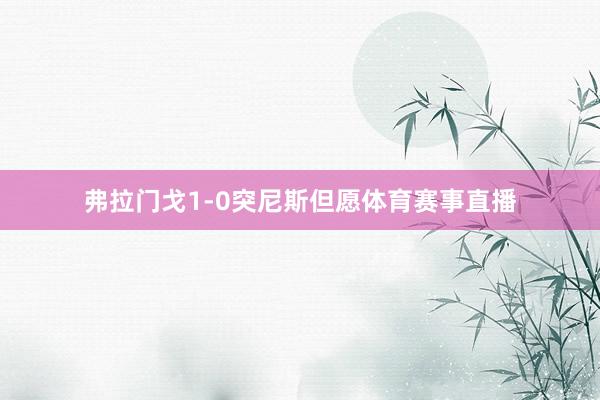 弗拉门戈1-0突尼斯但愿体育赛事直播