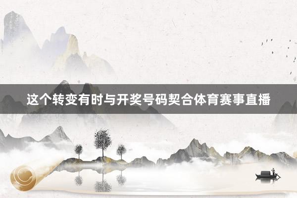 这个转变有时与开奖号码契合体育赛事直播