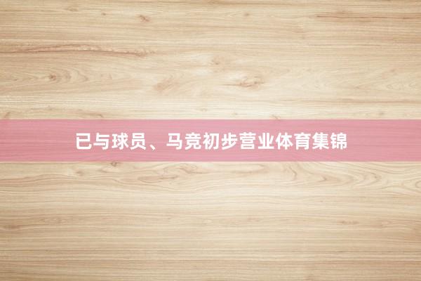已与球员、马竞初步营业体育集锦