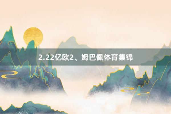 2.22亿欧2、姆巴佩体育集锦