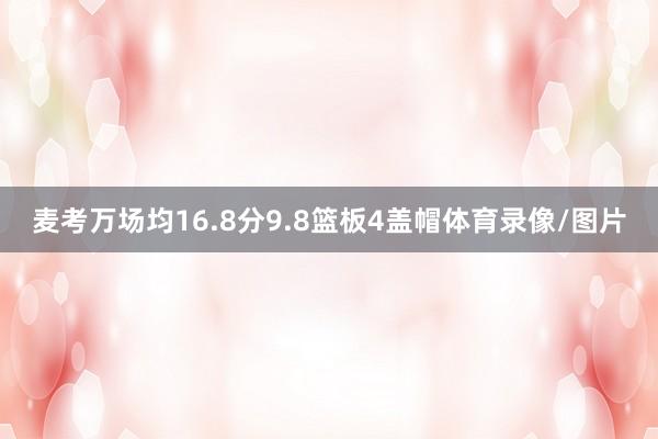 麦考万场均16.8分9.8篮板4盖帽体育录像/图片
