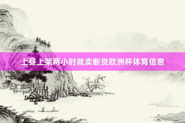 上昼上架两小时就卖断货欧洲杯体育信息