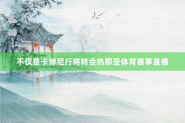 不仅是卡博尼行将转会热那亚体育赛事直播