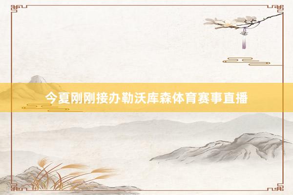 今夏刚刚接办勒沃库森体育赛事直播