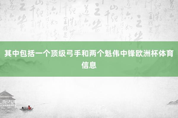 其中包括一个顶级弓手和两个魁伟中锋欧洲杯体育信息