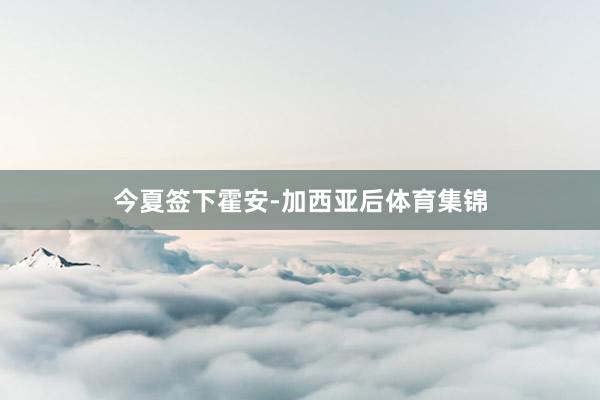 今夏签下霍安-加西亚后体育集锦