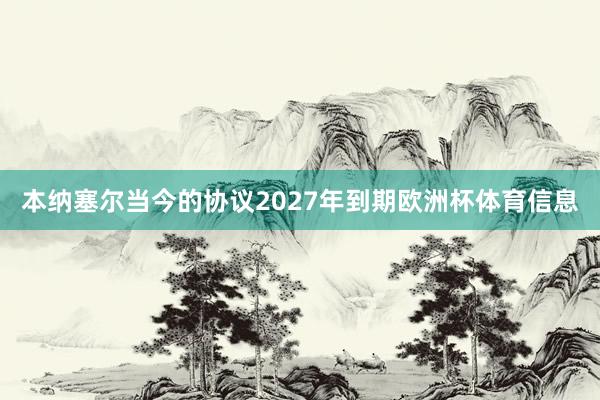 本纳塞尔当今的协议2027年到期欧洲杯体育信息