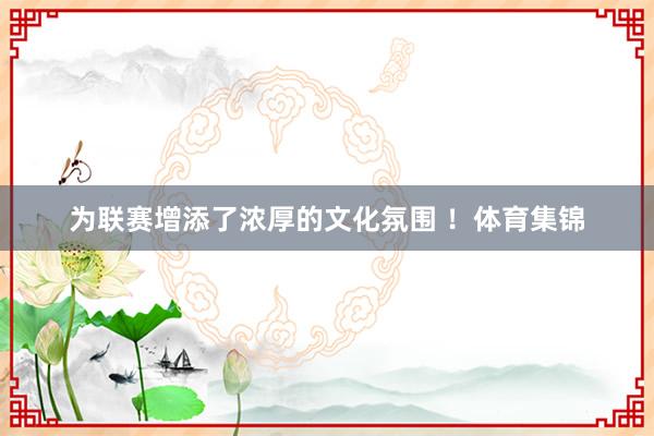 为联赛增添了浓厚的文化氛围 ！体育集锦