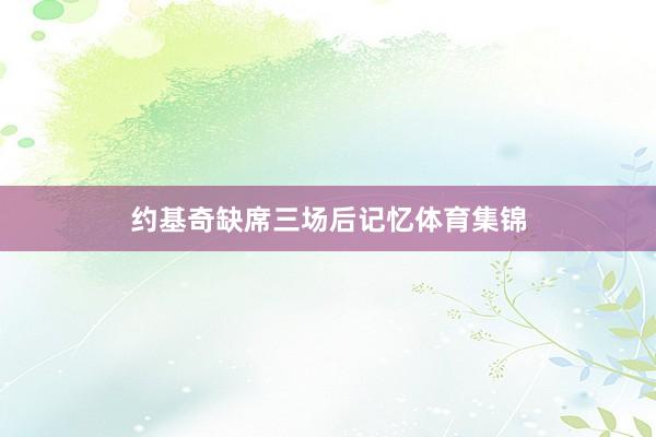 约基奇缺席三场后记忆体育集锦