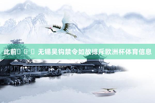 此前​​​无锡吴钩禁令如故排斥欧洲杯体育信息