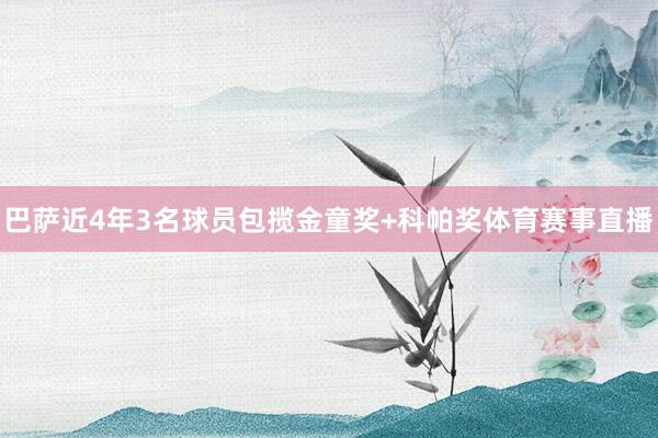 巴萨近4年3名球员包揽金童奖+科帕奖体育赛事直播