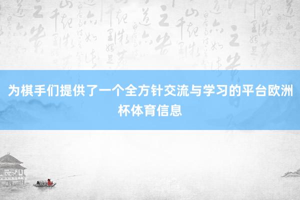 为棋手们提供了一个全方针交流与学习的平台欧洲杯体育信息
