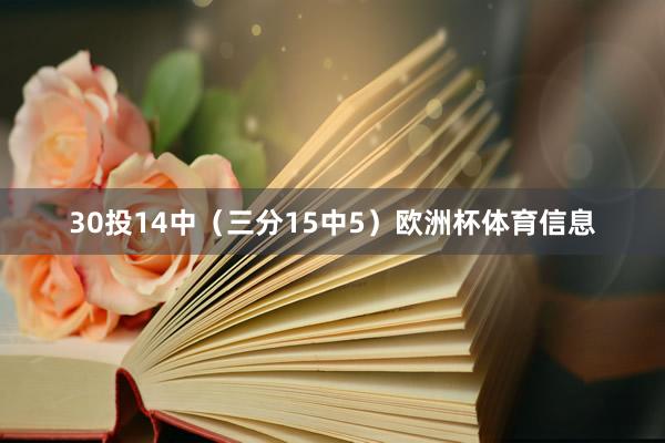 30投14中（三分15中5）欧洲杯体育信息