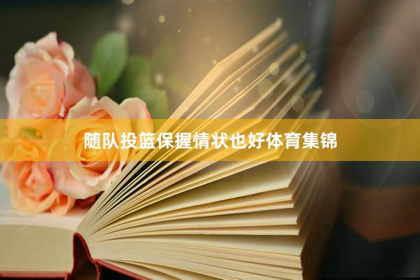 随队投篮保握情状也好体育集锦