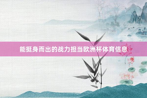 能挺身而出的战力担当欧洲杯体育信息