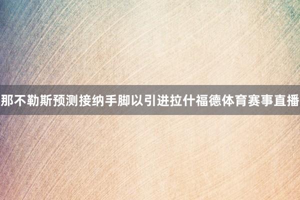 那不勒斯预测接纳手脚以引进拉什福德体育赛事直播