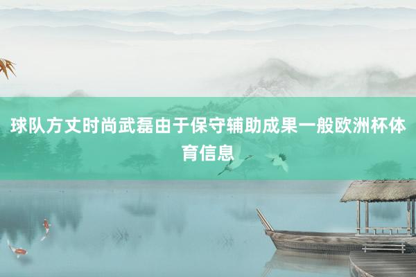 球队方丈时尚武磊由于保守辅助成果一般欧洲杯体育信息