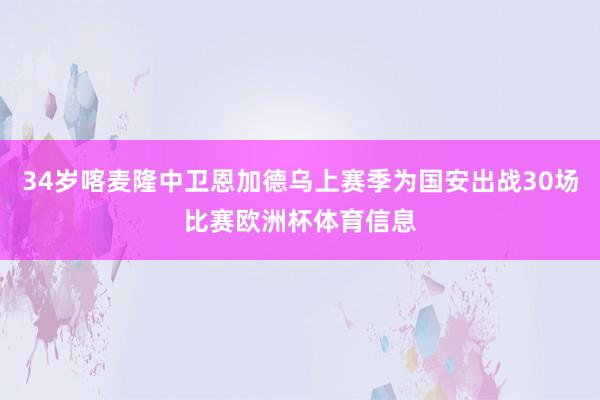 34岁喀麦隆中卫恩加德乌上赛季为国安出战30场比赛欧洲杯体育信息