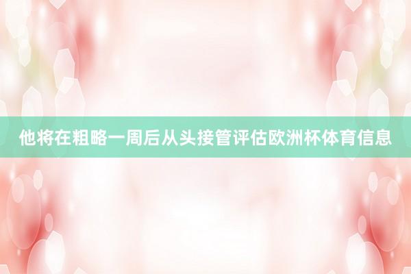他将在粗略一周后从头接管评估欧洲杯体育信息