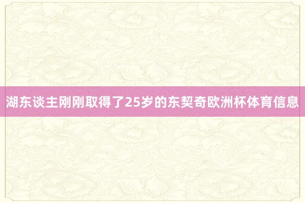 湖东谈主刚刚取得了25岁的东契奇欧洲杯体育信息