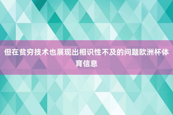 但在贫穷技术也展现出相识性不及的问题欧洲杯体育信息