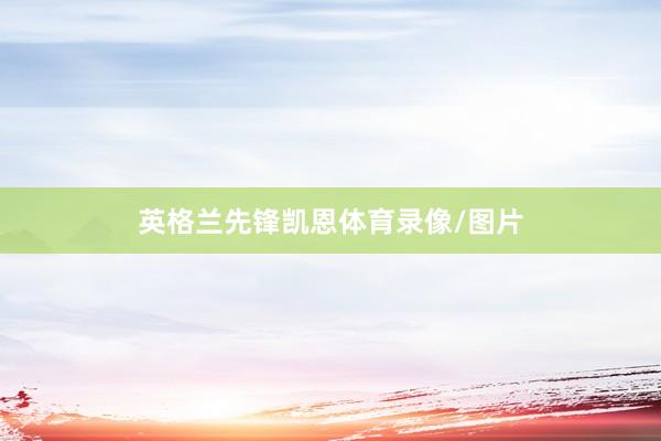 英格兰先锋凯恩体育录像/图片
