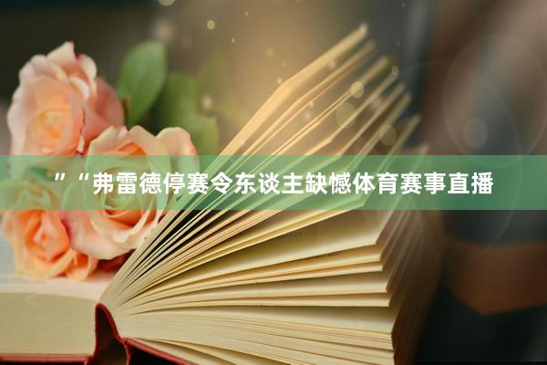 ”“弗雷德停赛令东谈主缺憾体育赛事直播