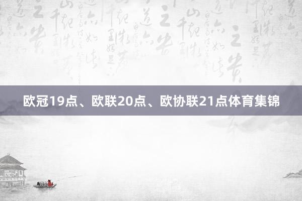 欧冠19点、欧联20点、欧协联21点体育集锦