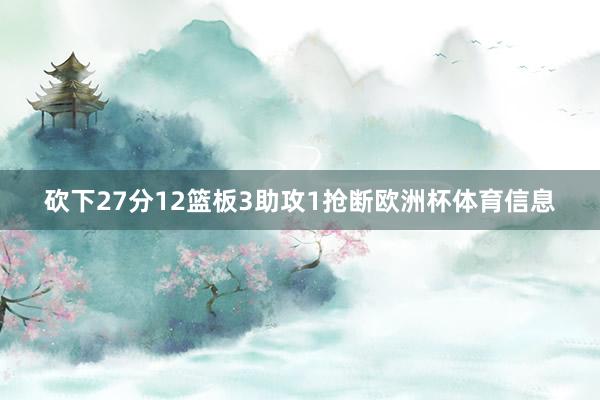 砍下27分12篮板3助攻1抢断欧洲杯体育信息