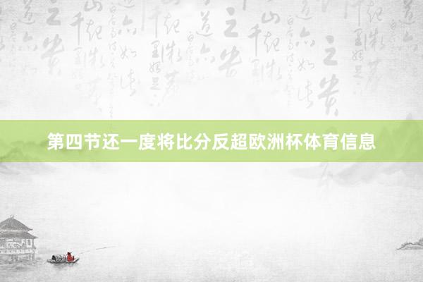 第四节还一度将比分反超欧洲杯体育信息