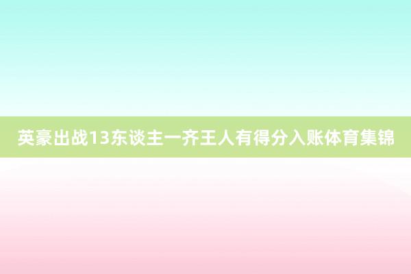 英豪出战13东谈主一齐王人有得分入账体育集锦