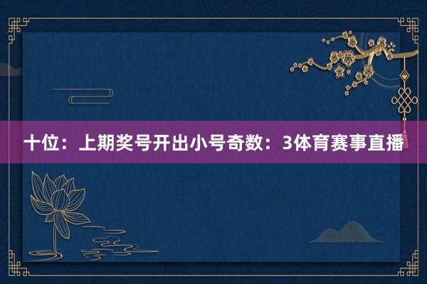 十位：上期奖号开出小号奇数：3体育赛事直播